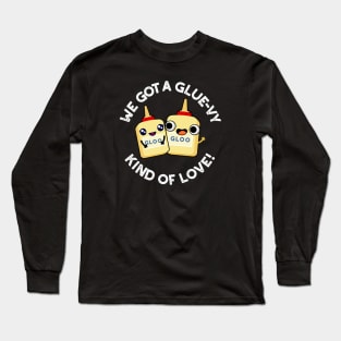 We Got A Glue-vy Kind Of Love Cute Glue Pun Long Sleeve T-Shirt